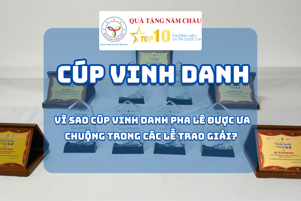 Vì Sao Cúp Vinh Danh Pha Lê Được Ưa Chuộng Trong Các Lễ Trao Giải? | Quà Tặng Năm Châu
