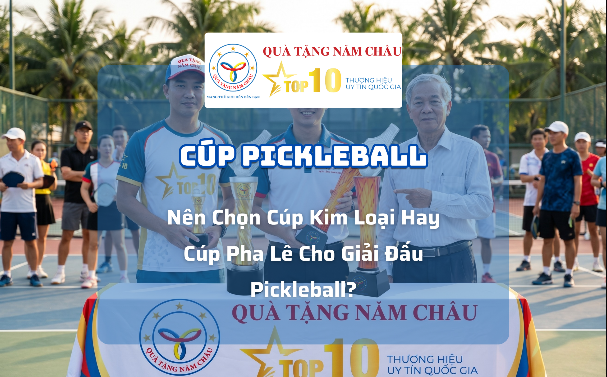Nên Chọn Cúp Kim Loại Hay Cúp Pha Lê Cho Giải Đấu Pickleball? | Quà Tặng Năm Châu